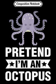 Composition Notebook: Pretend I'm An Octopus Funny Halloween Costume MM Journal/Notebook Blank Lined Ruled 6x9 100 Pages