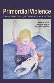 Hardcover The Primordial Violence: Spanking Children, Psychological Development, Violence, and Crime Book