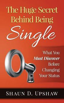 Paperback The Huge Secret Behind Being Single: What You Must Discover Before Changing Your Status Book