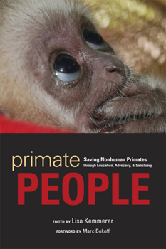 Hardcover Primate People: Saving Nonhuman Primates Through Education, Advocacy, & Sanctuary Book