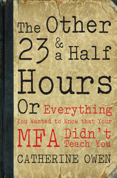 Paperback The Other 23 & a Half Hours: Or Everything You Wanted to Know That Your Mfa Didn't Teach You Book