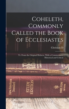 Hardcover Coheleth, Commonly Called the Book of Ecclesiastes: Tr. From the Original Hebrew, With a Commentary, Historical and Critical Book