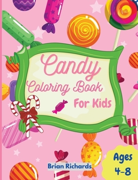 Candy Coloring Book For Kids: Amazing Coloring Pages with Easy, Large, Unique and High-Quality Images for Girls, Boys, Preschool and Kindergarten Ages 4-8