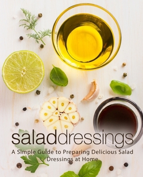 Paperback Salad Dressings: A Simple Guide to Preparing Delicious Salad Dressings at Home (2nd Edition) Book