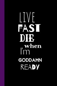 Paperback Live Fast Die When I'm Goddamn Ready: Notebook / Journal, Unique Fun Cool Great Gift Ideas, 100 pages Book