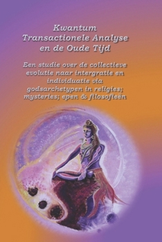 Paperback Kwantum Transactionele Analyse en de Oude Tijd: Een studie van de evolutie naar collectieve integratie en collectieve individuatie via gods-archetypen [Dutch] Book