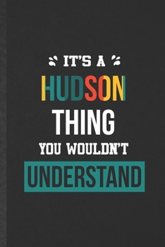 It's a Hudson Thing You Wouldn't Understand: Blank Funny Personalized Hudson Lined Notebook/ Journal For Favorite First Name, Inspirational Saying ... Birthday Gift Idea Cute Ruled 6x9 110 Pages