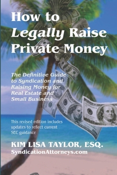 How to Legally Raise Private Money: The Definitive Guide to Syndication and Raising Money for Real Estate and Small Business