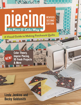 Paperback Piecing the Piece O' Cake Way: - A Visual Guide to Making Patchwork Quilts - New! Color Theory, Improv Piecing, 10 Fresh Projects & More Book
