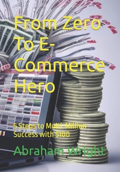 Paperback From Zero To E-Commerce Hero: 5 Steps to Multi-Million Success with $100 Book