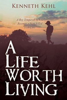 Paperback A Life Worth Living: A Boy Tempered by Fire Becomes a Man Filled with Love Book