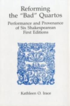 Reforming 'Bad' Quartos: Performance and Provenance of Six Shakespearean First Editions