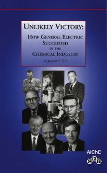 Hardcover Unlikely Victory: How General Electric Succeeded in the Chemical Industry Book