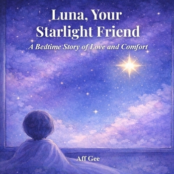 Luna, Your Starlight Friend: A Bedtime Story of Love and Comfort