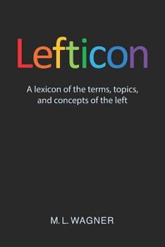 Paperback Lefticon: A Lexicon of the Terms, Topics, and Concepts of the Left Book