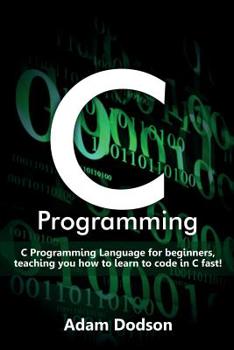 Paperback C Programming: C Programming Language for beginners, teaching you how to learn to code in C fast! Book