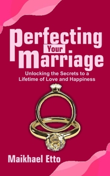 Paperback Perfecting Your Marriage: Unlocking the Secrets to a Lifetime of Love and Happiness Book