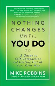Hardcover Nothing Changes Until You Do: A Guide to Self-Compassion and Getting Out of Your Own Way Book