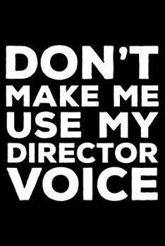 Don't Make Me Use My Director Voice: 6x9 Notebook, Ruled, Funny Writing Notebook, Journal for Work, Daily Diary, Planner, Organizer for Directors