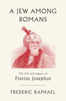Hardcover A Jew Among Romans: The Life and Legacy of Flavius Josephus Book