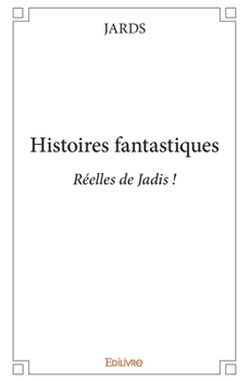 Paperback Histoires fantastiques: Réelles de Jadis ! [French] Book