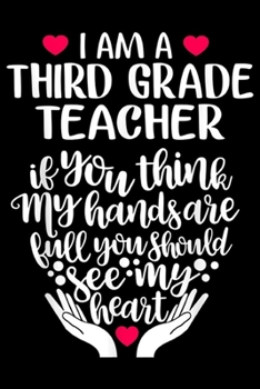 Paperback I am a third grade teacher if you think my hands are full you should see my heart: Third Grade Teacher Heart If You Think My Hands Are Full Journal/No Book