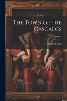 Paperback The Town of the Cascades; Volume 2 Book