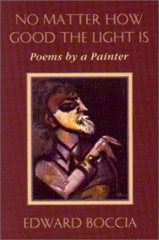 Hardcover No Matter How Good the Light Is: Poems by a Painter Book