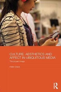Culture, Aesthetics and Affect in Ubiquitous Media: The Prosaic Image - Book #35 of the Media, Culture and Social Change in Asia
