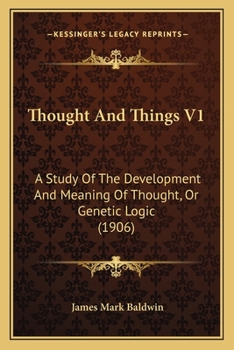 Paperback Thought And Things V1: A Study Of The Development And Meaning Of Thought, Or Genetic Logic (1906) Book