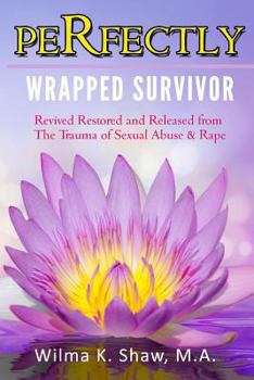 Paperback Perfectly Wrapped Survivor: Revived Restored & Released from Sexual Abuse/Rape Trauma Book
