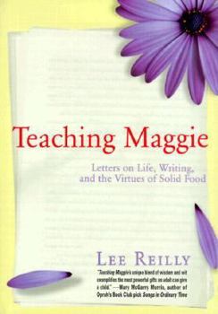 Hardcover Teaching Maggie: Letters on Life, Writing, and the Virtues of Solid Food Book