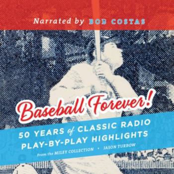 Baseball Forever!: 50 Years of Radio Highlights Celebrating the History and Hijinks of America's Pastime
