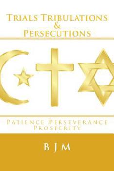 Paperback Trials Tribulations & Persecutions: Patience Perseverance Prosperity Book