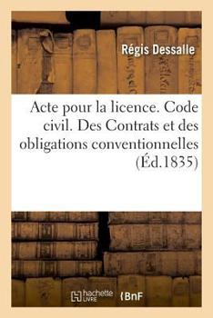 Paperback Acte Pour La Licence. Code Civil. Des Contrats Et Des Obligations Conventionnelles: Code de Procédure Civile. Des Exceptions. Code de Commerce. de la [French] Book