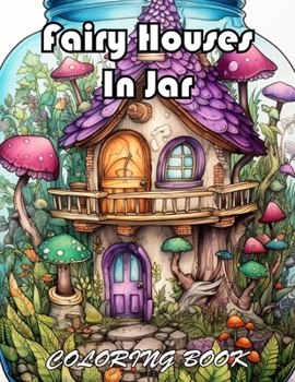 Fairy Houses In Jar Coloring Book For Adults: 100+ Fun And Easy Coloring Pages