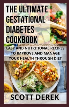 The Ultimate Gestational Diabetes Cookbook: Easy And Nutritional Recipes To Improve And Manage Your Health through Diet