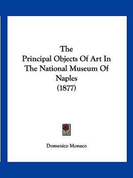 Paperback The Principal Objects Of Art In The National Museum Of Naples (1877) Book