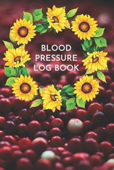 Paperback Blood Pressure Log Book: Red Berries Record & Monitor Blood Pressure at Home. 6x9 Inches 100 Pages Sunflowers Log Book Daily Readings, Comment Book