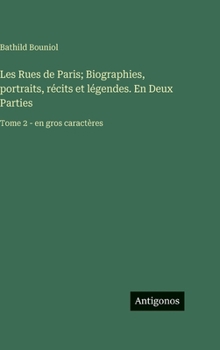 Les Rues de Paris; Biographies, portraits, récits et légendes. En Deux Parties: Tome 2 - en gros caractères