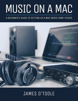 Paperback Music On A Mac: A Beginner's Guide To Setting Up A Mac Based Home Studio Book
