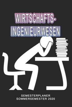 Wirtschaftsingenieurwesen Semesterplaner - Sommersemester 2020: Terminplaner und Organizer für das Studium. Taschenkalender, Planer, Wochenkalender, ... Studiumplaner. (German Edition)