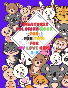 Paperback Creatures: COLORING BOOK FOR FUN TIME FOR MY LOVE KIDS 3-8: Wild and Sea Creatures, Woodland and Pets, Furry animals, Fun Time, A Book