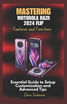 Paperback Mastering Motorola Razr 2024 Flip Features and Functions: Essential Guide to Setup Customization and Advanced Tips Book