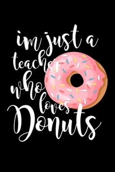 Paperback I'm Just A Teacher Who Loves Donuts: Composition Lined Notebook Journal Funny Gag Gift Book