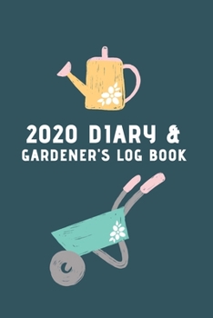 Paperback 2020 Diary and Gardeners Log Book: Cute Gardening planner with separate 2020 Calendar - the ideal gift for garden lovers Book