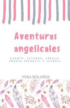 Paperback Aventuras Angelicales: Cuento, leyenda, fábula, poesía, infantil y juvenil [Spanish] Book