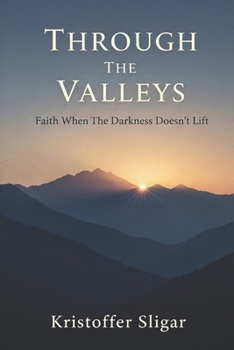 Paperback Through The Valleys: Faith When The Darkness Doesn't Lift Book
