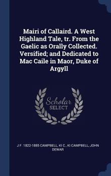 Hardcover Mairi of Callaird. A West Highland Tale, tr. From the Gaelic as Orally Collected. Versified; and Dedicated to Mac Caile in Maor, Duke of Argyll Book