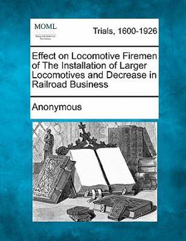 Paperback Effect on Locomotive Firemen of the Installation of Larger Locomotives and Decrease in Railroad Business Book